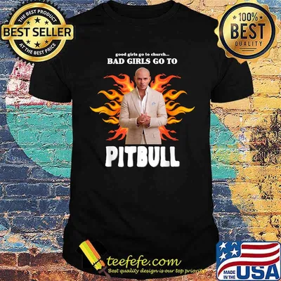 Good Girls Go To Church Bad Girls Go To Pitbull T-Shirt