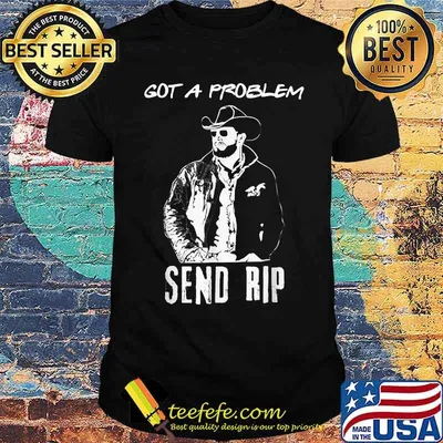 Got A Problem Send-Rip-Wheeler Yellowstone-Cowboy T-Shirt
