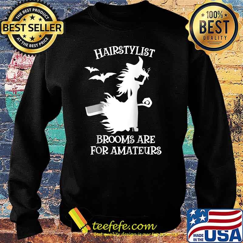 Hairstylist Brooms Are For Amateurs Witch Halloween T-Shirt Sweater Hairstylist Brooms Are For Amateurs Witch Halloween T-Shirt Sweater