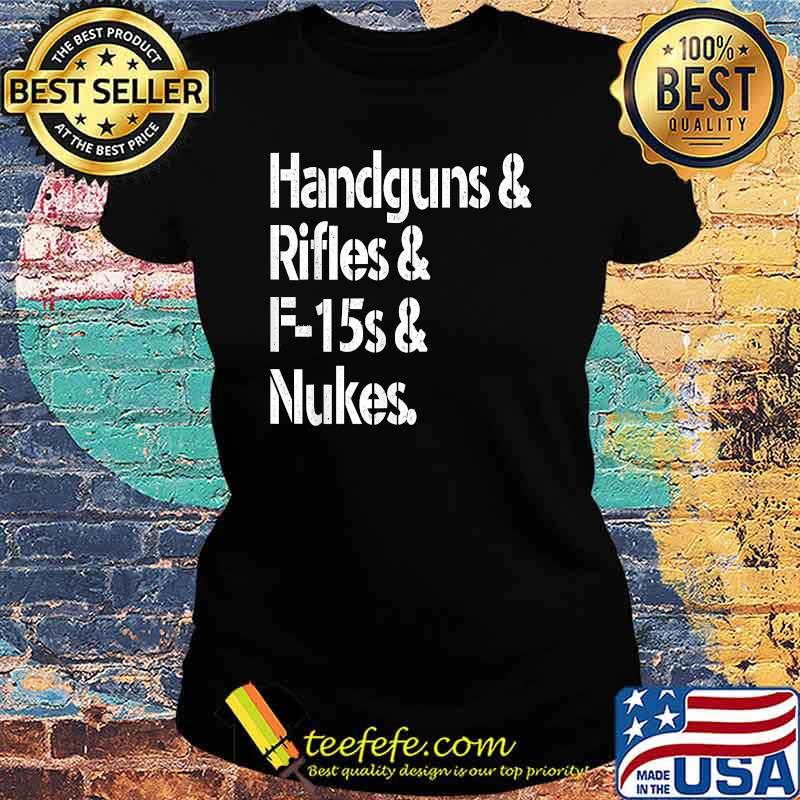 Handguns Rifles F-15s Nukes T-Shirt Ladies tee Handguns Rifles F-15s Nukes T-Shirt Ladies tee