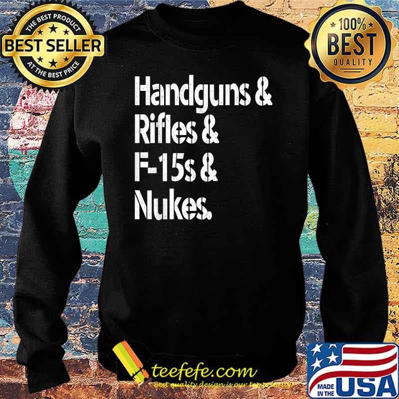 Handguns Rifles F-15s Nukes T-Shirt Sweater Handguns Rifles F-15s Nukes T-Shirt Sweater