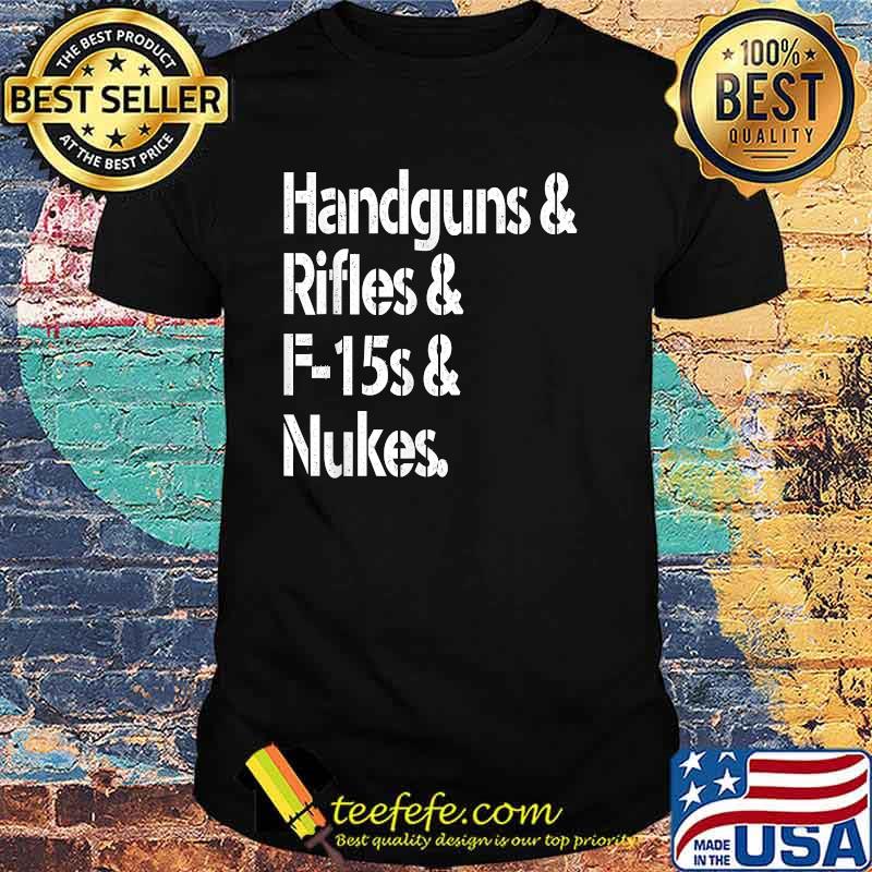 Handguns Rifles F-15s Nukes T-Shirt Handguns Rifles F-15s Nukes T-Shirt