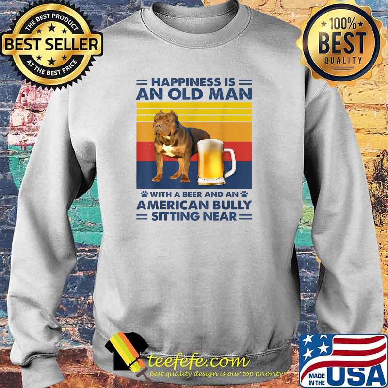Happiness Is An Old Man With A Beer And A American Bully Sitting Near Vintage T-Shirt Sweater Happiness Is An Old Man With A Beer And A American Bully Sitting Near Vintage T-Shirt Sweater
