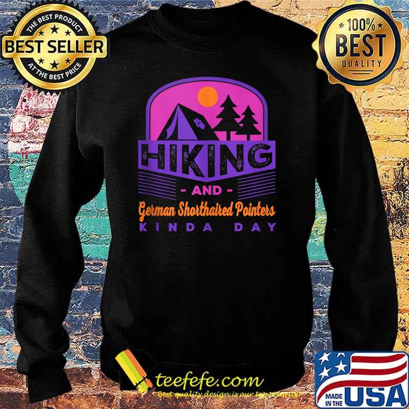 Hiking and German Shorthaired Pointers Kinda Day T-Shirt Sweater Hiking and German Shorthaired Pointers Kinda Day T-Shirt Sweater