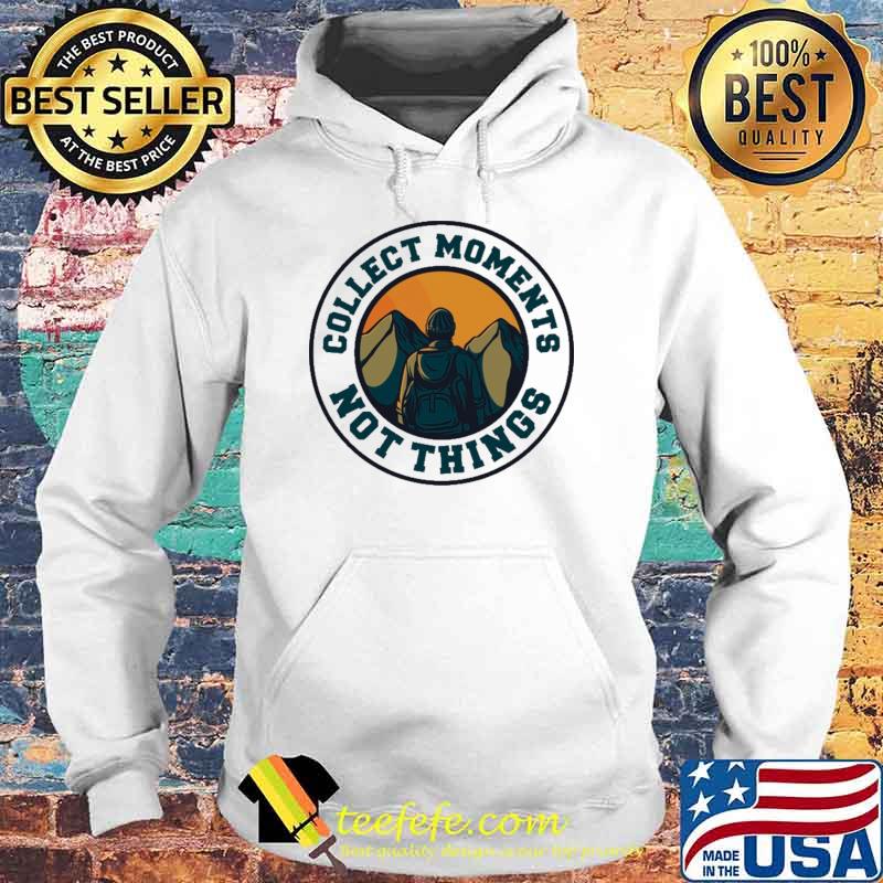 Hiking - Collect Moments Not thing Shir Hoodie Hiking - Collect Moments Not thing Shir Hoodie