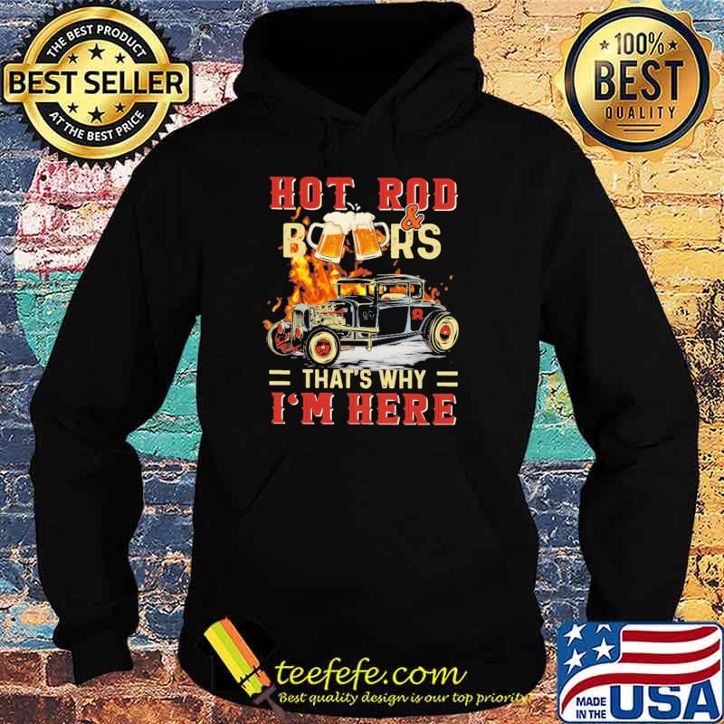 Hot Rod & BeersThat's Why I'm Here Shirt Hoodie Hot Rod & BeersThat's Why I'm Here Shirt Hoodie