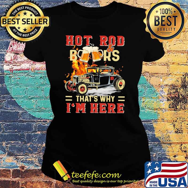 Hot Rod & BeersThat's Why I'm Here Shirt Ladies tee Hot Rod & BeersThat's Why I'm Here Shirt Ladies tee