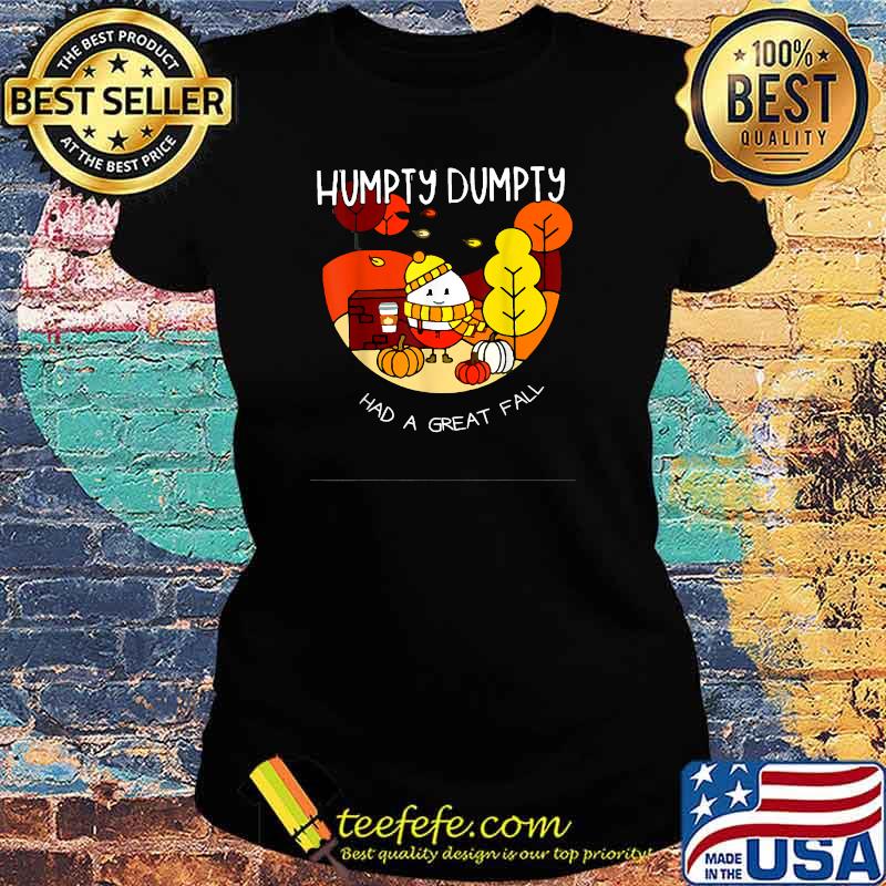 Humpty Dumpty Had A Great Fall T-Shirt Ladies tee Humpty Dumpty Had A Great Fall T-Shirt Ladies tee