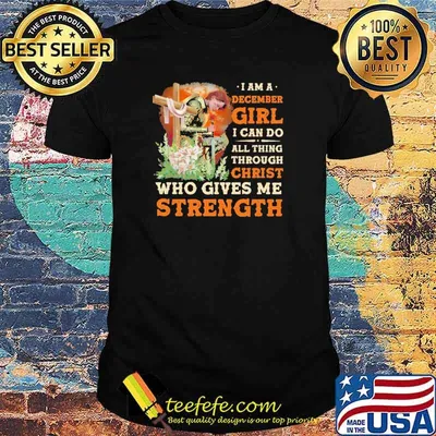 I Am A December Girl I Can Do All Things Through Christ Who Gives Me Strength Veteran Flower Shirt