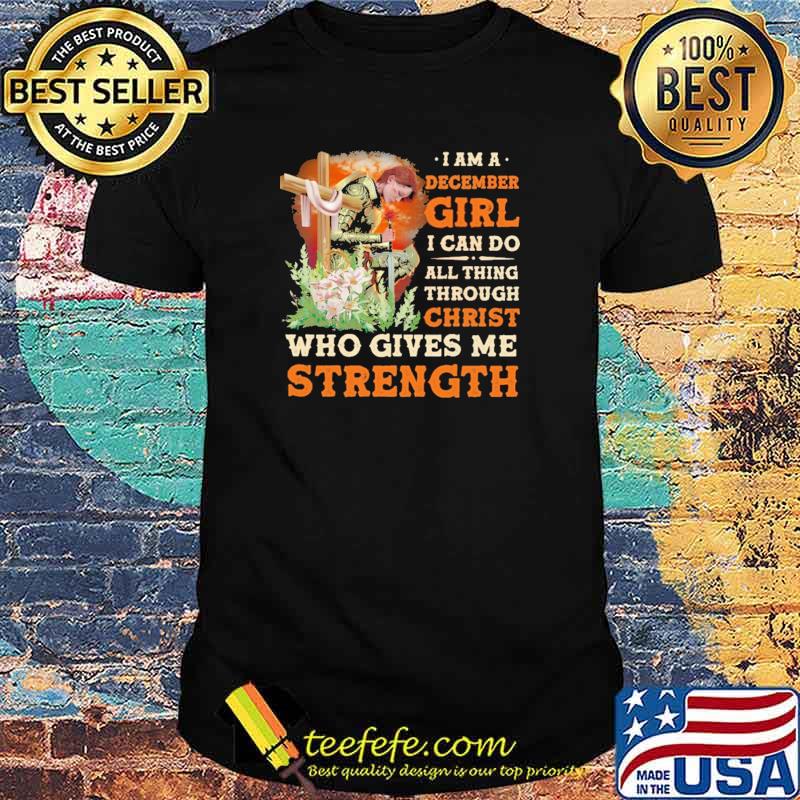 I Am A December Girl I Can Do All Things Through Christ Who Gives Me Strength Veteran Flower Shirt I Am A December Girl I Can Do All Things Through Christ Who Gives Me Strength Veteran Flower Shirt