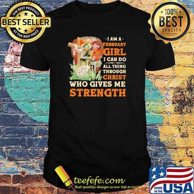 I Am A February Girl I Can Do All Things Through Christ Who Gives Me Strength Veteran Flower Shirt