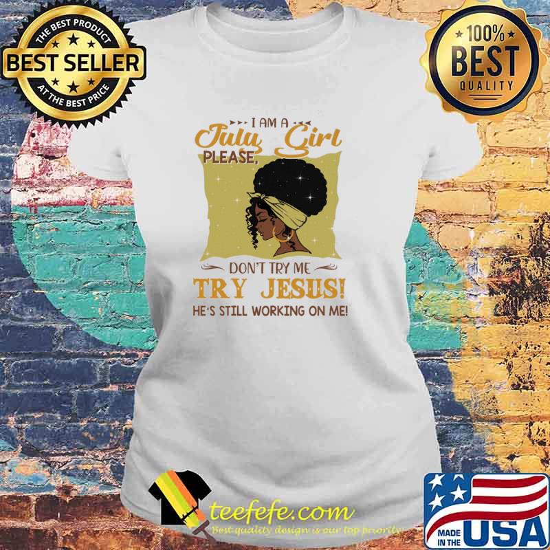 I Am A July Girl Please Don't Try Me Try Jesus He's Still Working On Me Shirt Laides tee I Am A July Girl Please Don't Try Me Try Jesus He's Still Working On Me Shirt Laides tee