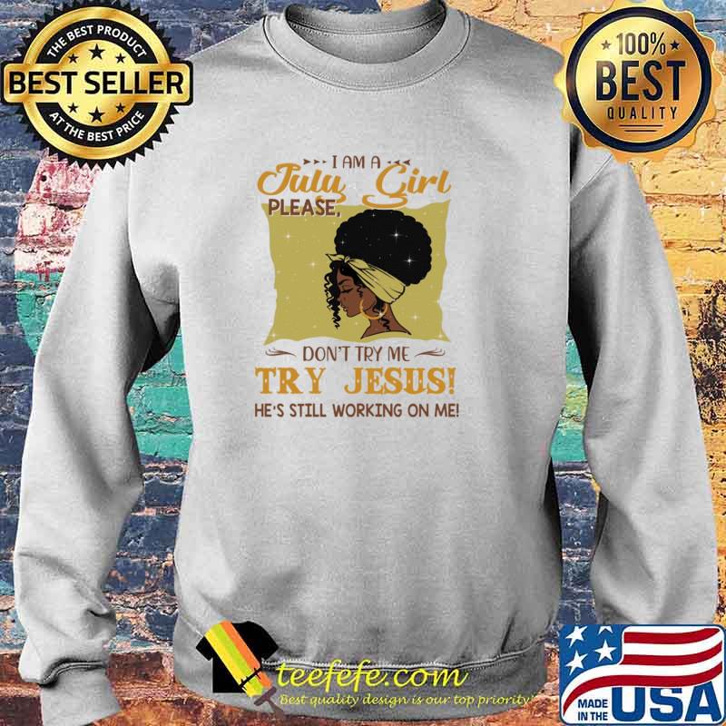 I Am A July Girl Please Don't Try Me Try Jesus He's Still Working On Me Shirt Sweater I Am A July Girl Please Don't Try Me Try Jesus He's Still Working On Me Shirt Sweater