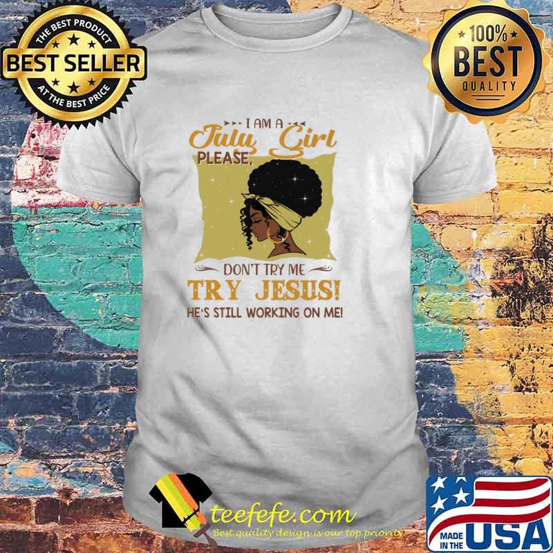 I Am A July Girl Please Don't Try Me Try Jesus He's Still Working On Me Shirt I Am A July Girl Please Don't Try Me Try Jesus He's Still Working On Me Shirt