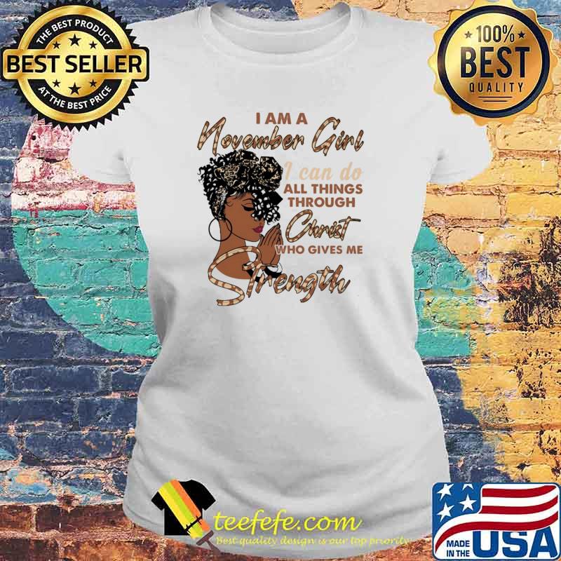 I Am A November Girl I Can Do All Things Through Christ Who Gives Me Strength Shirt Laides tee I Am A November Girl I Can Do All Things Through Christ Who Gives Me Strength Shirt Laides tee