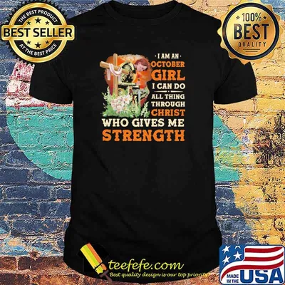 I Am A October Girl I Can Do All Things Through Christ Who Gives Me Strength Veteran Flower Shirt