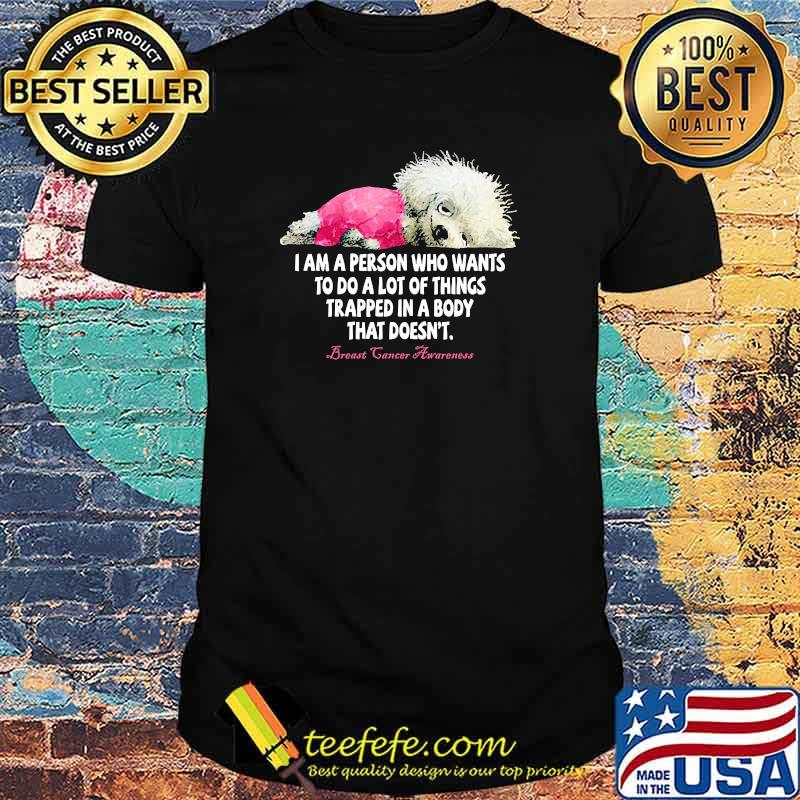 I am a person who wants to do a lot of things trapped in a body that doesnt breast cancer awareness shirt I am a person who wants to do a lot of things trapped in a body that doesnt breast cancer awareness shirt