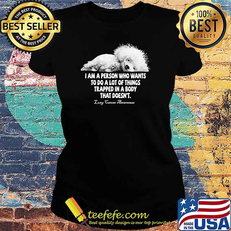 I am a person who wants to do a lot of things trapped in a body that doesnt lung cancer awareness s Ladies tee I am a person who wants to do a lot of things trapped in a body that doesnt lung cancer awareness s Ladies tee