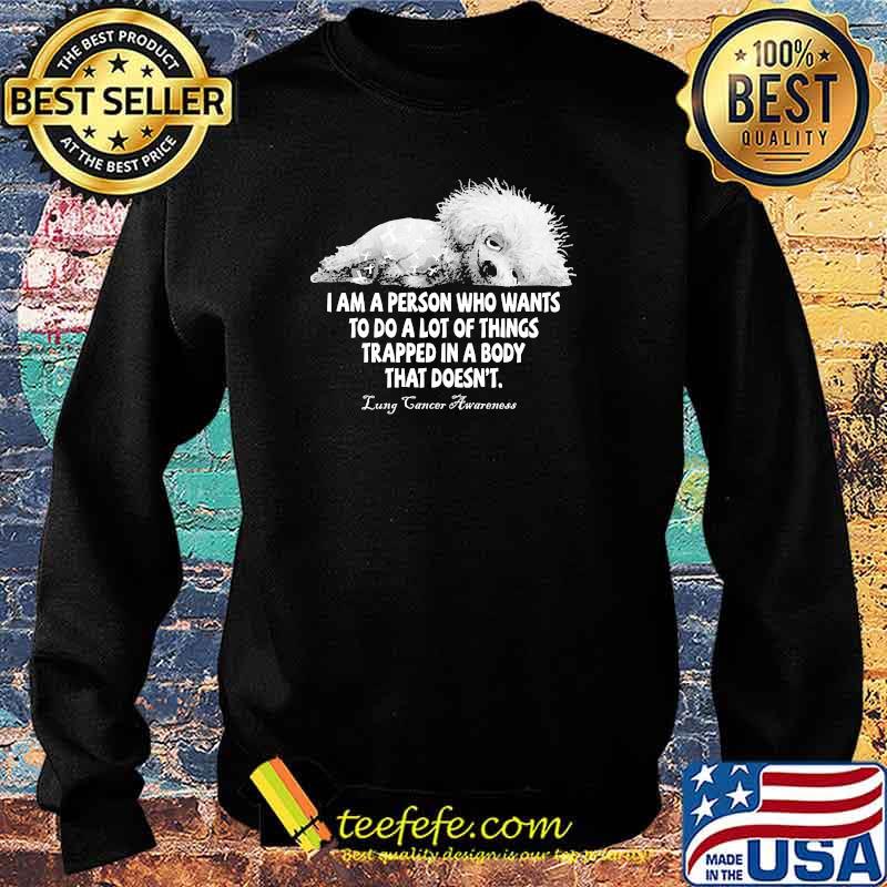 I am a person who wants to do a lot of things trapped in a body that doesnt lung cancer awareness s Sweater I am a person who wants to do a lot of things trapped in a body that doesnt lung cancer awareness s Sweater