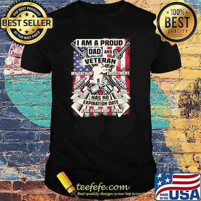 I am a proud dad and veteran my oath of enlistment has no exporation date for either of them flag shirt