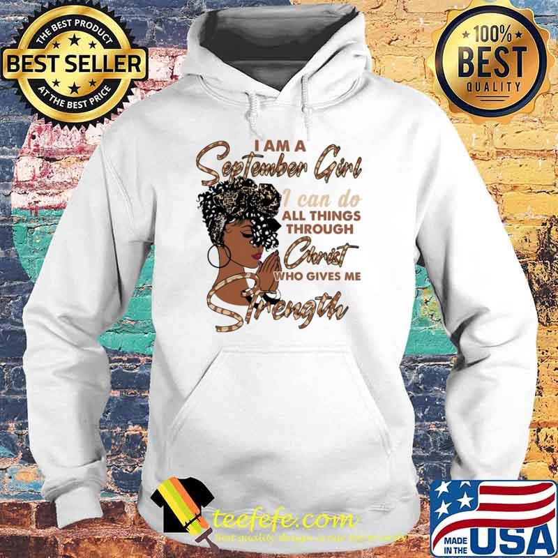 I Am A September Girl I Can Do All Things Through Christ Who Gives Me Strength Shirt Hoodie I Am A September Girl I Can Do All Things Through Christ Who Gives Me Strength Shirt Hoodie