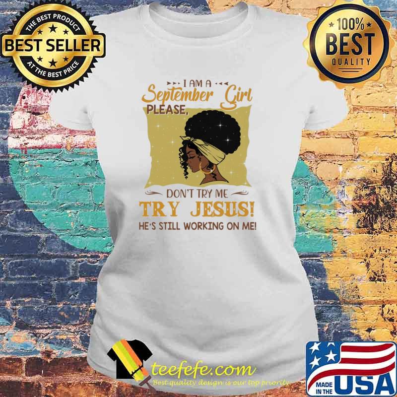 I Am A September Girl Please Don't Try Me Try Jesus He's Still Working On Me Shirt Laides tee I Am A September Girl Please Don't Try Me Try Jesus He's Still Working On Me Shirt Laides tee