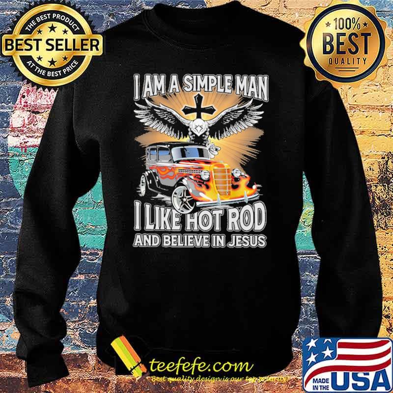 I Am A Simple Man I Like Hot RodAnd Believe In Jesus Shirt Sweater I Am A Simple Man I Like Hot RodAnd Believe In Jesus Shirt Sweater