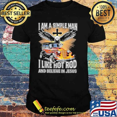 I Am A Simple Man I Like Hot RodAnd Believe In Jesus Shirt