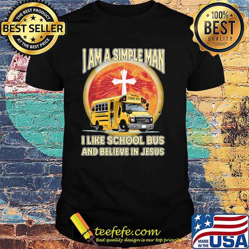 I Am A Simple Man I Like School Bus And Believe In Jesus Blood Moon Shirt