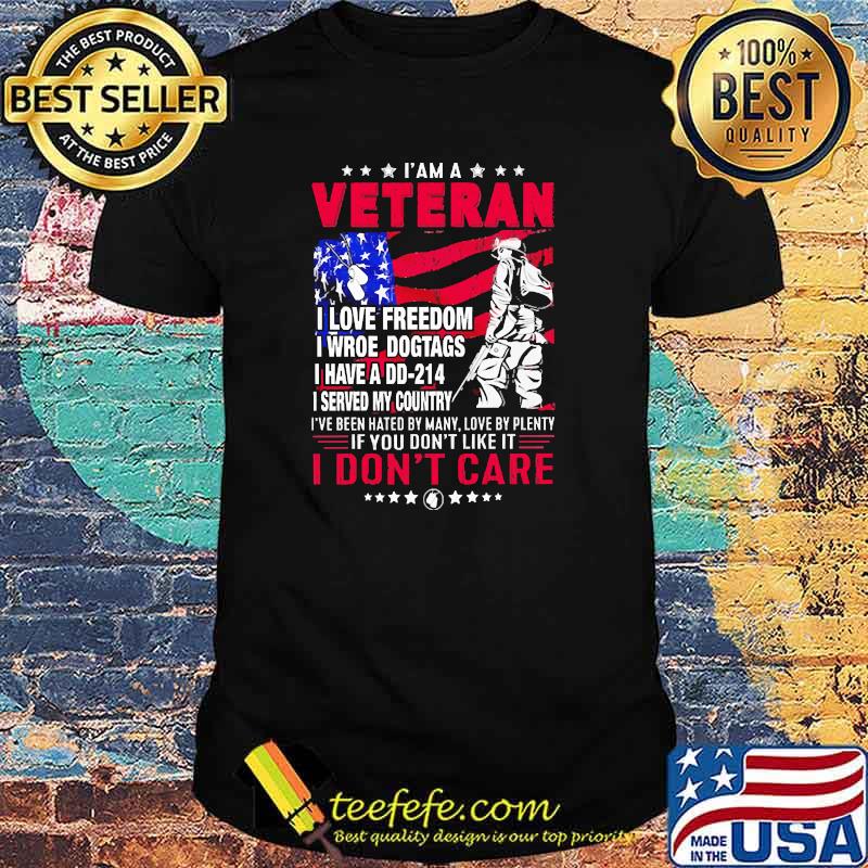I am a veteran i love freedom i wroe dogtags i have a dd214 ive been hated by many love by plenty i dont care flag shirt I am a veteran i love freedom i wroe dogtags i have a dd214 ive been hated by many love by plenty i dont care flag shirt