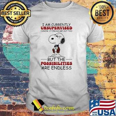 I Am Currently Unsupervised I Know It Freaks Me Out Too But The Possibilities Are Endless Snoopy Shirt