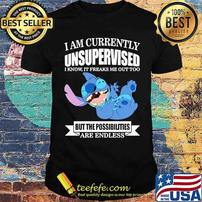 i am currently unsupervised i know it freaks me out too but the possibilities are endless stitch shirt
