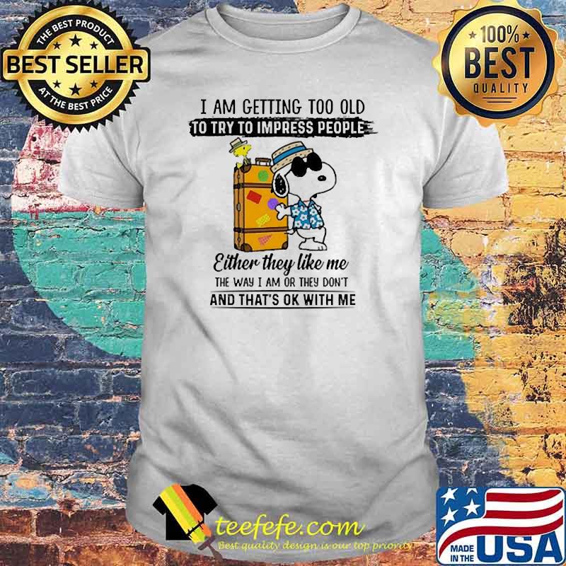I am getting too old to try impress people snoopy shirt I am getting too old to try impress people snoopy shirt