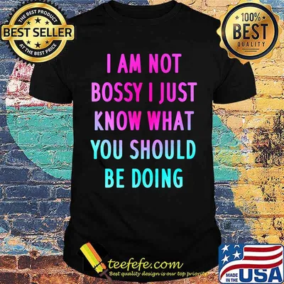I Am Not Bossy I Just Know What You Should Be Doing T-Shirt