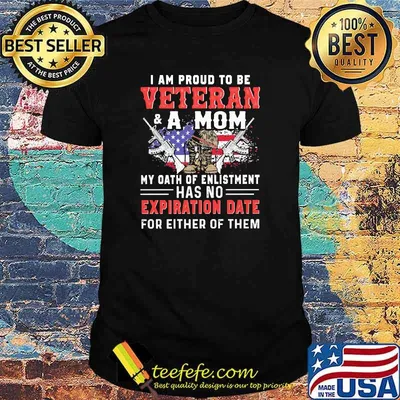 I am proud to be veteran a mom my oath of enlistment has no exporation date for either of them flag shirt