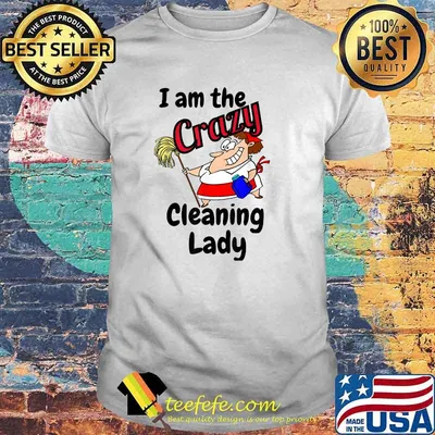 I Am The Crazy Cleaning Lady House Keeping Maid T-Shirt