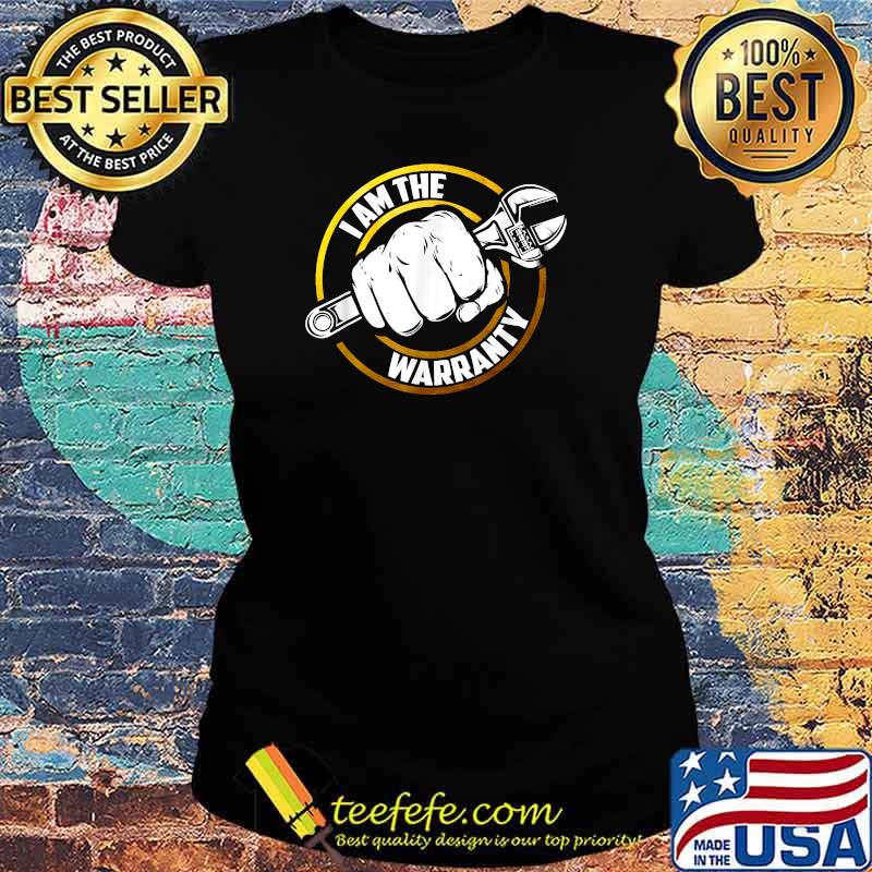 I Am The Warranty Funny Auto Mechanic Car Garage Repair T-Shirt Ladies tee I Am The Warranty Funny Auto Mechanic Car Garage Repair T-Shirt Ladies tee