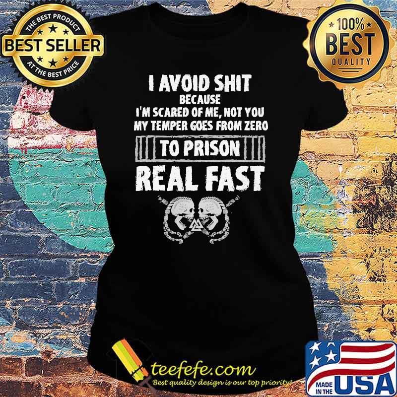 I avoid shit because im scared of me not you my temper goes from zero to prison real fast s Ladies tee I avoid shit because im scared of me not you my temper goes from zero to prison real fast s Ladies tee