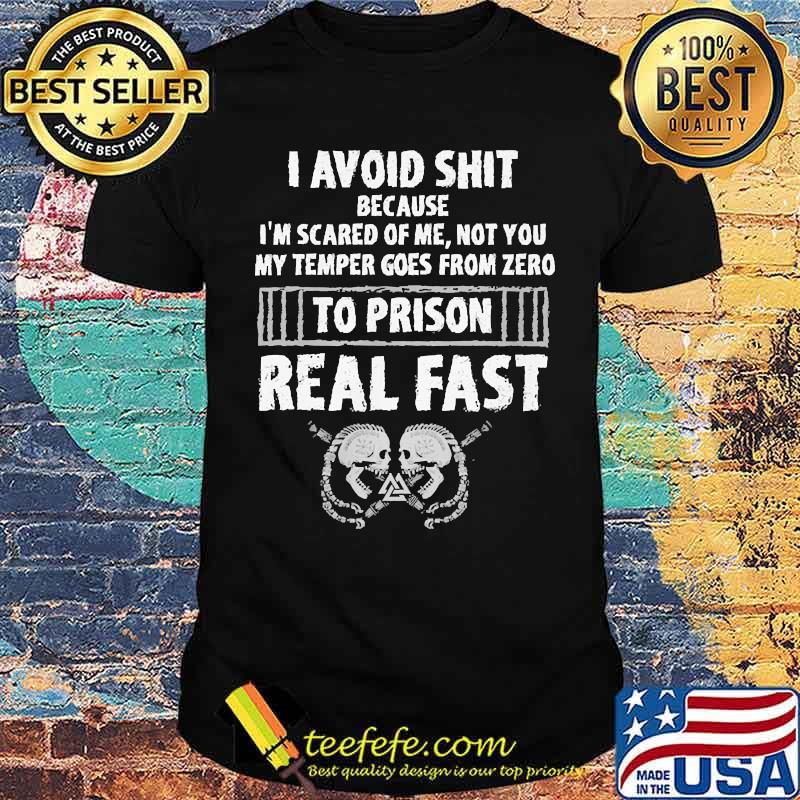 I avoid shit because im scared of me not you my temper goes from zero to prison real fast shirt I avoid shit because im scared of me not you my temper goes from zero to prison real fast shirt