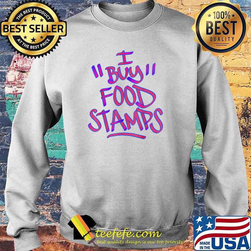 I Buy Food Stamps T-Shirt Sweater I Buy Food Stamps T-Shirt Sweater