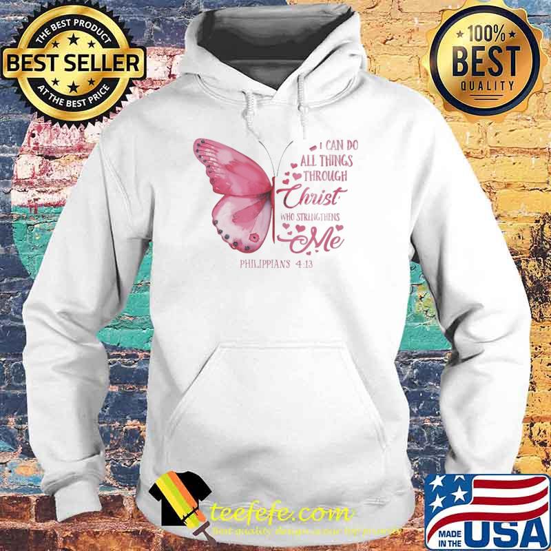 I Can Do All Things Through Christ Who Strengthens Me Butterfly Shirt Hoodie I Can Do All Things Through Christ Who Strengthens Me Butterfly Shirt Hoodie