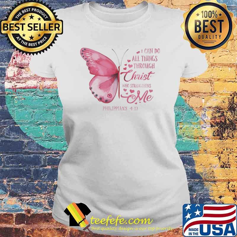 I Can Do All Things Through Christ Who Strengthens Me Butterfly Shirt Laides tee I Can Do All Things Through Christ Who Strengthens Me Butterfly Shirt Laides tee