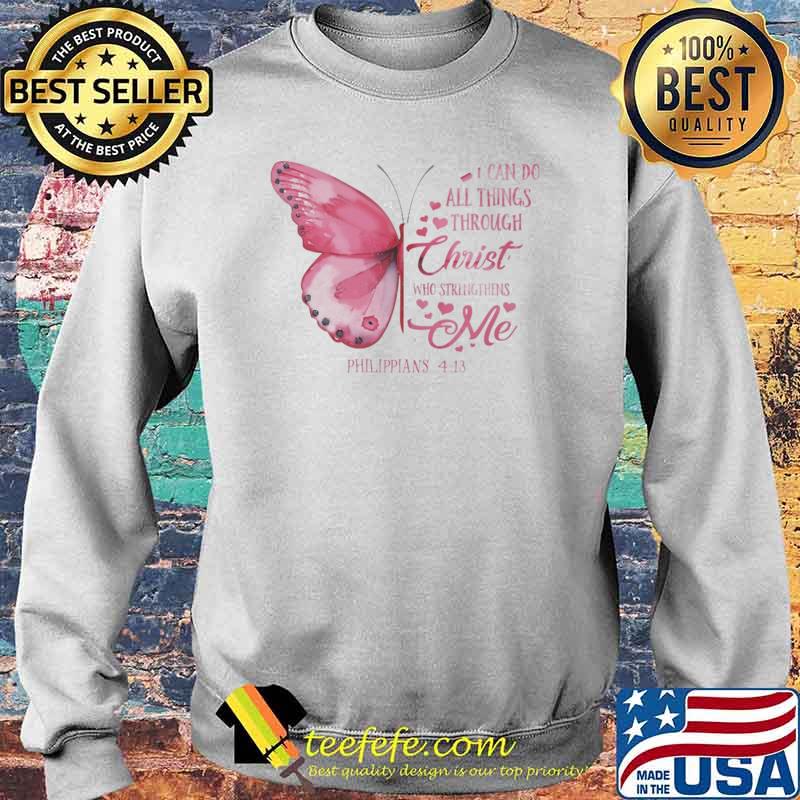I Can Do All Things Through Christ Who Strengthens Me Butterfly Shirt Sweater I Can Do All Things Through Christ Who Strengthens Me Butterfly Shirt Sweater