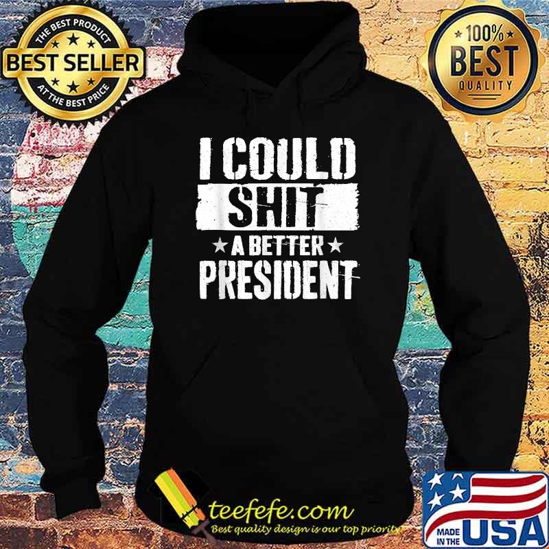 I Could Shit A Better President T-Shirt Hoodie I Could Shit A Better President T-Shirt Hoodie