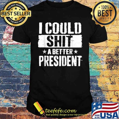 I Could Shit A Better President T-Shirt