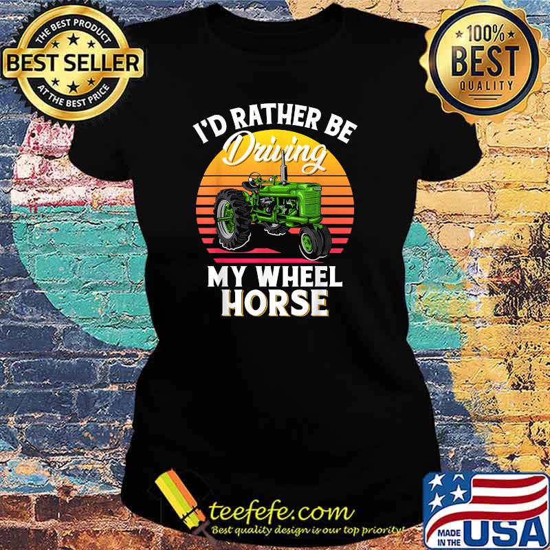 I'd Rather Be Driving My Wheel Horse Vintage T-Shirt Ladies tee I'd Rather Be Driving My Wheel Horse Vintage T-Shirt Ladies tee