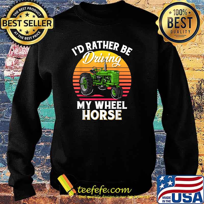 I'd Rather Be Driving My Wheel Horse Vintage T-Shirt Sweater I'd Rather Be Driving My Wheel Horse Vintage T-Shirt Sweater