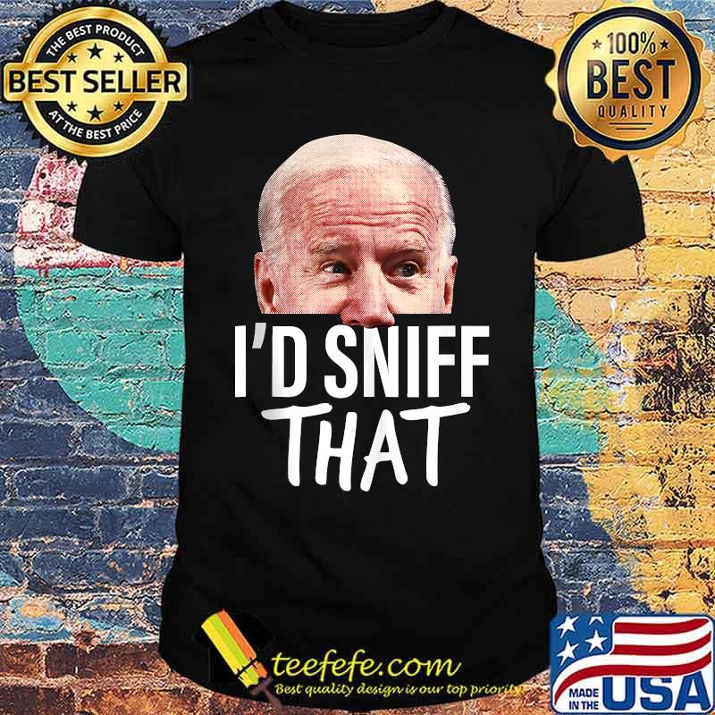 I'd Sniff That Joe Biden T-Shirt
