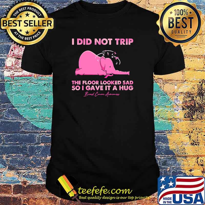I did not trip the floor looked sad so i gave it a hug Breast Cancer awareness elephant shirt I did not trip the floor looked sad so i gave it a hug Breast Cancer awareness elephant shirt