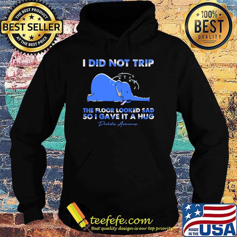 I did not trip the floor looked sad so i gave it a hug diabete awareness elephant s Hoodie I did not trip the floor looked sad so i gave it a hug diabete awareness elephant s Hoodie